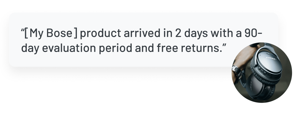 Quote: “[My Bose] product arrived in 2 days with a 90-day evaluation period and free returns.”
